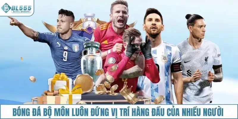 Bóng đá - bộ môn luôn đứng vị trí hàng đầu của nhiều người