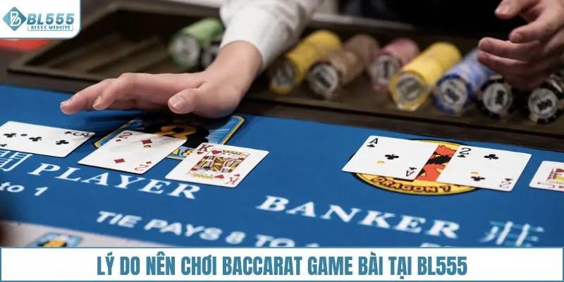 Lý do nên chơi Baccarat game bài tại BL555