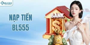 Nạp Tiền BL555 – Giao Dịch Nhanh Chóng, Bảo Mật Tuyệt Đối