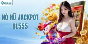 Nổ Hũ Jackpot BL555 - Nguyên Tắc & Cách Thức Nhận Thưởng