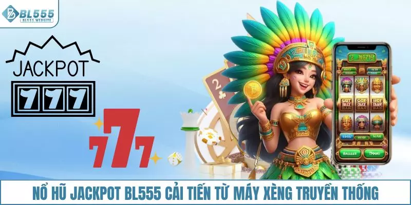 Nổ hũ Jackpot BL555 cải tiến từ trò chơi máy xèng