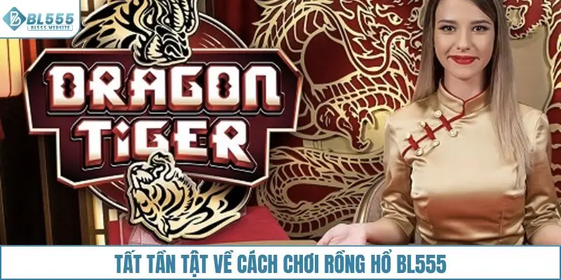Tất tần tật về cách chơi Rồng Hổ BL555