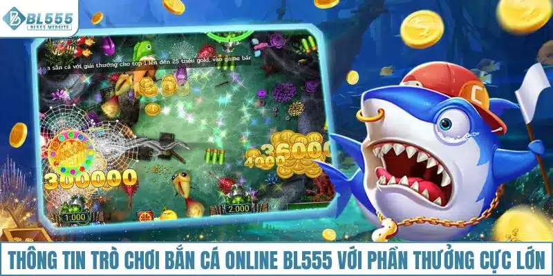 Thông tin trò chơi bắn cá online BL555 với phần thưởng cực lớn