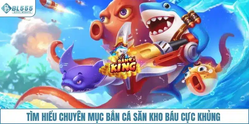 Tìm hiểu chuyên mục bắn cá săn kho báu cực khủng